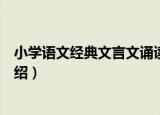 小学语文经典文言文诵读（关于小学语文经典文言文诵读介绍）