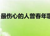 最伤心的人曾春年歌词（最伤心的人 曾春年）