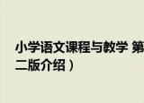 小学语文课程与教学 第二版（关于小学语文课程与教学 第二版介绍）
