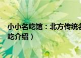小小名吃馆：北方传统名吃（关于小小名吃馆：北方传统名吃介绍）