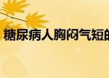 糖尿病人胸闷气短的原因（胸闷气短的原因）