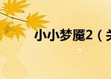 小小梦魇2（关于小小梦魇2介绍）
