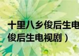 十里八乡俊后生电视剧哪里可以看（十里八乡俊后生电视剧）