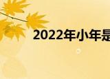2022年小年是哪天（小年是哪天）
