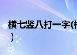 横七竖八打一字(标准答案)（七横八竖打一字）