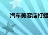 汽车美容店打蜡多少钱（打蜡多少钱）