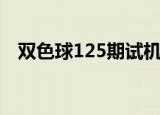 双色球125期试机号是多少（双色球125）