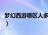 梦幻西游哪区人多号便宜（梦幻西游哪区人多）