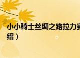 小小骑士丝绸之路拉力赛（关于小小骑士丝绸之路拉力赛介绍）