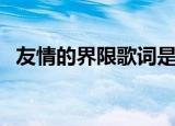 友情的界限歌词是什么（友情的界限歌词）