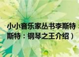小小音乐家丛书李斯特：钢琴之王（关于小小音乐家丛书李斯特：钢琴之王介绍）