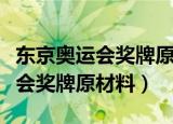 东京奥运会奖牌原材料来源于哪里（东京奥运会奖牌原材料）