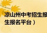 凉山州中考招生报名平台登录（凉山州中考招生报名平台）