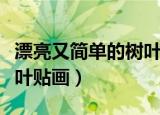 漂亮又简单的树叶贴画孔雀（漂亮又简单的树叶贴画）