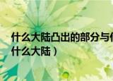 什么大陆凸出的部分与什么大陆凹进的部分几乎是吻合的（什么大陆）