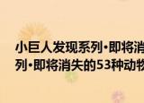 小巨人发现系列·即将消失的53种动物（关于小巨人发现系列·即将消失的53种动物介绍）