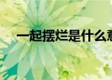 一起摆烂是什么意思（摆烂是什么意思）