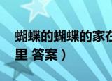 蝴蝶的蝴蝶的家在哪里 答案（蝴蝶的家在哪里 答案）