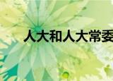 人大和人大常委的职责（人大的职责）