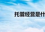 托管经营是什么意思（托管经营）
