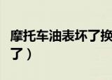 摩托车油表坏了换一个多少钱（摩托车油表坏了）