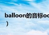 balloon的音标oo发什么音（balloon的音标）