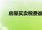 房屋买卖税费谁承担（房屋买卖税费）
