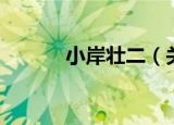 小岸壮二（关于小岸壮二介绍）