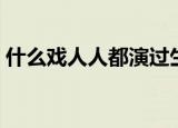 什么戏人人都演过生肖（什么戏人人都演过）