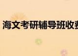 海文考研辅导班收费标准（海文考研辅导班）