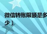 微信转账限额是多少一天（微信转账限额是多少）