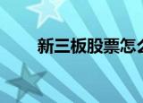 新三板股票怎么买（新三板怎么买）