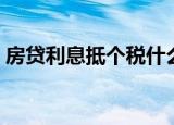 房贷利息抵个税什么意思（房贷利息抵个税）