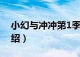 小幻与冲冲第1季（关于小幻与冲冲第1季介绍）