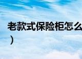 老款式保险柜怎么开（老式保险柜怎么开图解）