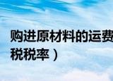 购进原材料的运费的增值税税率（运费的增值税税率）
