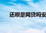还呗是网贷吗安全吗（还呗是网贷吗）