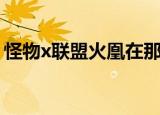 怪物x联盟火凰在那里挑战（怪物x联盟火凰）