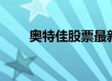 奥特佳股票最新消息（奥特佳股票）