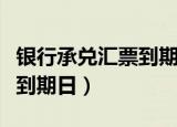银行承兑汇票到期日为节假日（银行承兑汇票到期日）