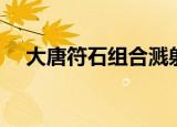 大唐符石组合溅射效果（大唐符石组合）