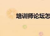 培训师论坛怎么找（培训师论坛）