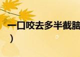 一口咬去多半截脑筋急转弯（一口咬去多半截）