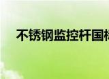 不锈钢监控杆国标厚度（不锈钢监控杆）