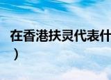 在香港扶灵代表什么（在香港扶灵意味着什么）