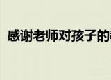 感谢老师对孩子的教育和辛苦的句子一年级