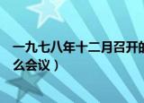 一九七八年十二月召开的会议（一九七八年十二月召开了什么会议）
