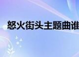 怒火街头主题曲谁唱的（怒火街头主题曲）