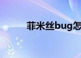 菲米丝bug怎么卡（菲米丝bug）