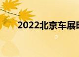2022北京车展时间（北京车展 时间）